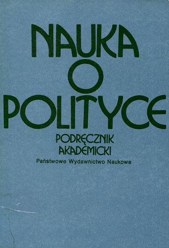 Okładka książki Nauka o polityce : podręcznik akademicki / pod red. Artura Bodnara ; [aut. Andrzej Barcikowski et al.].