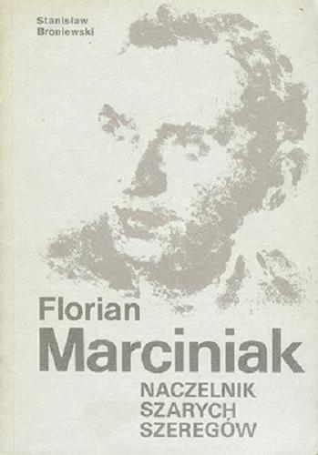Okładka książki Florian Marciniak naczelnik Szarych Szeregów / Stanisław Broniewski.