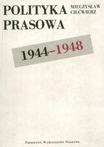 Okładka książki Polityka prasowa 1944-1948 / Mieczysław Ciećwierz.