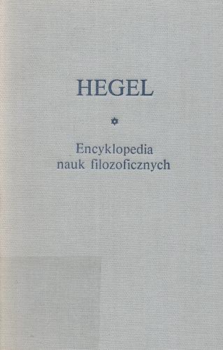 Okładka książki Encyklopedia nauk filozoficznych / Georg Wilhelm Friedrich Hegel ; przeł. [z niem Światosław Florian Nowicki.
