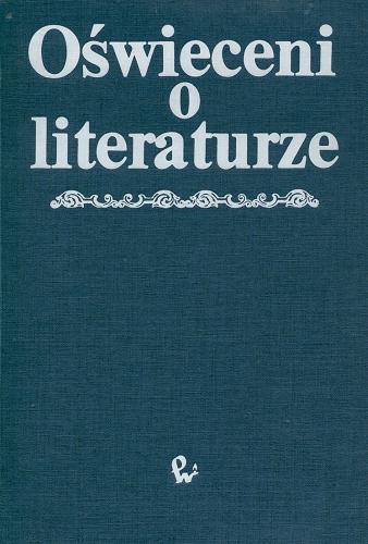 Oświeceni o literaturze. [T. 1. Cz. 1], Wypowiedzi pisarzy polskich 1740-1800 Tom 1.1