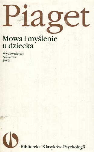 Okładka książki Mowa i myślenie u dziecka / Jean Piaget ; [przełożyła z francuskiego J. Kołudzka ; redaktor naukowy Maria Przetacznik-Gierowska].