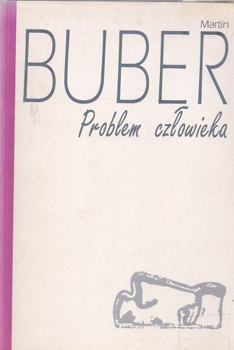 Okładka książki Problem człowieka / Martin Buber ; przełożył [z niemieckiego] i wstępem opatrzył Jan Doktór.