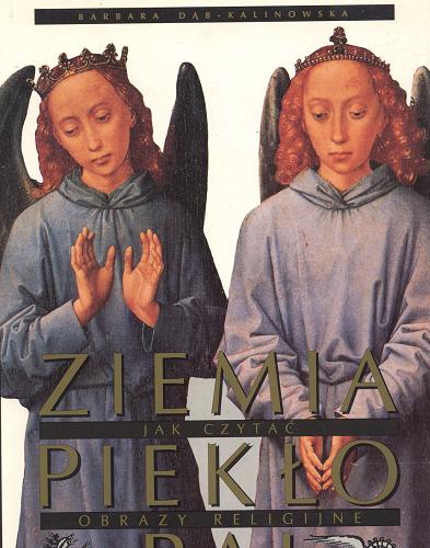 Okładka książki Ziemia, piekło, raj : jak czytać obrazy religijne / Barbara Dąb-Kalinowska.