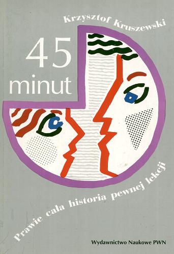 Okładka książki 45 minut : prawie cała historia pewnej lekcji / Krzysztof Kruszewski.