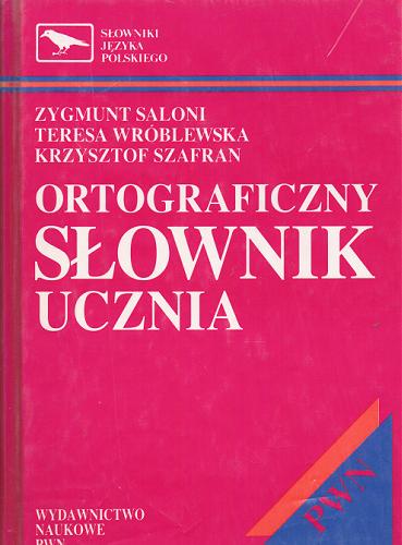 Okładka książki Ortograficzny słownik ucznia / Zygmunt Saloni ; Teresa Wróblewska ; Krzysztof Szafran.
