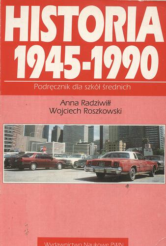 Okładka książki Historia 1945-1990 / Anna Radziwiłł, Wojciech Roszkowski.