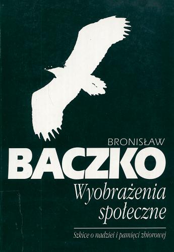 Okładka książki Wyobrażenia społeczne : szkice o nadziei i pamięci zbiorowej / Bronisław Baczko ; przełożyła Małgorzata Kowalska ; przekład przejrzał Bronisław Baczko.