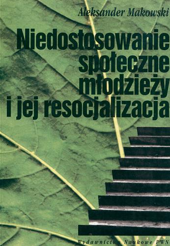 Okładka książki Niedostosowanie społeczne młodzieży i jej resocjalizacja / Aleksander Makowski.