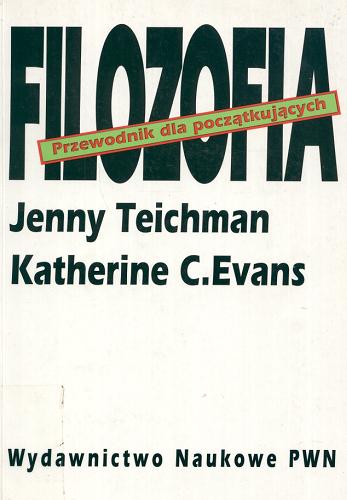 Okładka książki Filozofia : przewodnik dla początkujących / Jenny Teichman, Katherine C. Evans ; przełożył Tadeusz Baszniak ; przekład przejrzał oraz bibliografię zestawił Bohdan Chwedeńczuk.