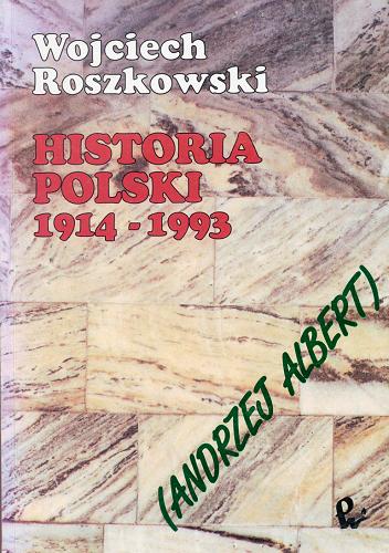 Okładka książki Historia Polski 1914-1993 / Wojciech Roszkowski [nazwa] (Andrzej Albert) [pseudonim].