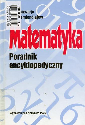 Okładka książki Matematyka : poradnik encyklopedyczny / I. N. Bronsztejn, K. A. Siemiendiajew ; tł. Stefan Czarnecki, Robert Bartoszyński.