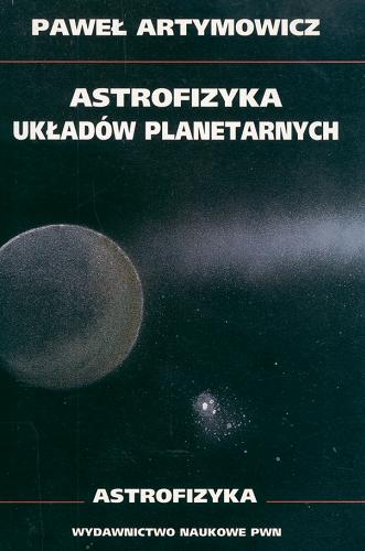 Okładka książki Astrofizyka układów planetarnych / Paweł Artymowicz.