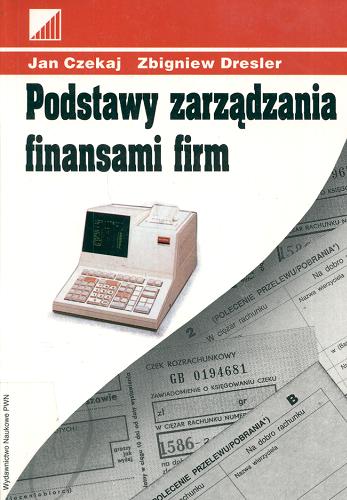 Okładka książki Podstawy zarządzania finansami firm / Jan Czekaj ; Zbigniew Dresler.