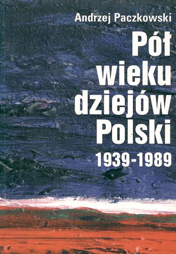 Okładka książki Pół wieku dziejów Polski 1939-1989 / Andrzej Paczkowski.