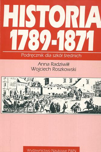 Okładka książki Historia 1789-1871 / Anna Radziwiłł ; Wojciech Roszkowski.
