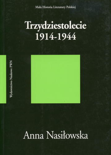 Okładka książki Trzydziestolecie 1914-1944 / Anna Nasiłowska ; Instytut Badań Literackich Polskiej Akademii Nauk.