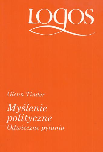 Okładka książki Myślenie polityczne : odwieczne pytania / Glenn Tinder ; przełożył Andrzej Dziurdzik.