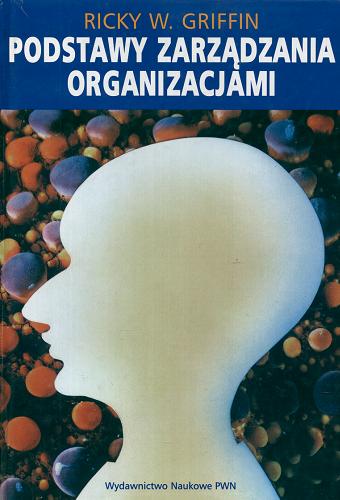 Okładka książki Podstawy zarządzania organizacjami / Ricky W. Griffin ; tłum. Michał Rusiński.