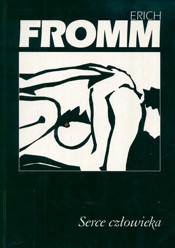 Okładka książki Serce człowieka : jego niezwykła zdolność do dobra i zła / Erich Fromm ; z angielskiego tłumaczył Robert Saciuk.
