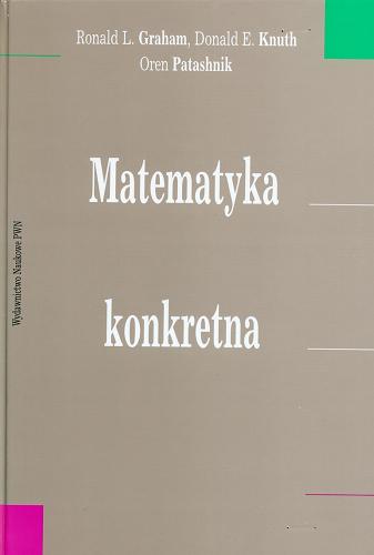 Okładka książki Matematyka konkretna / Ronald L. Graham ; Donald Ervin Knuth ; Oren Patashnik ; tł. Piotr Chrząstowski.