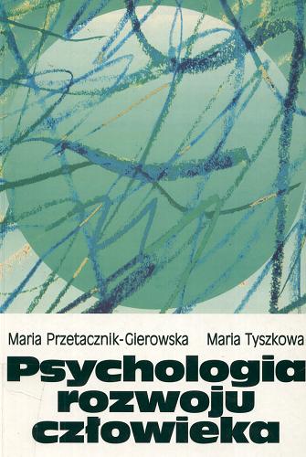 Okładka książki Psychologia rozwoju człowieka : zagadnienia ogólne. T. 1 / Maria Przetacznik-Gierowska, Maria Tyszkowa.