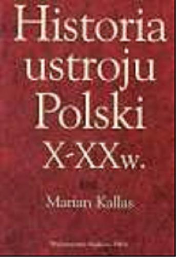Okładka książki Historia ustroju Polski : X-XX w. / Marian Kallas.