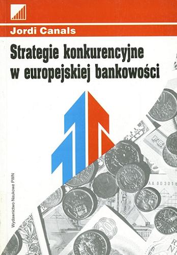 Okładka książki Strategie konkurencyjne w europejskiej bankowości / Jordi Canals ; przekład: Piotr Wdowiński ; Fundacja Edukacyjna Przedsiębiorczości.