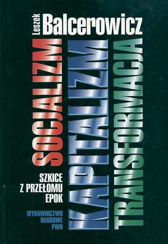 Okładka książki Socjalizm, kapitalizm, transformacja : szkice z przełomu epok / Leszek Balcerowicz.