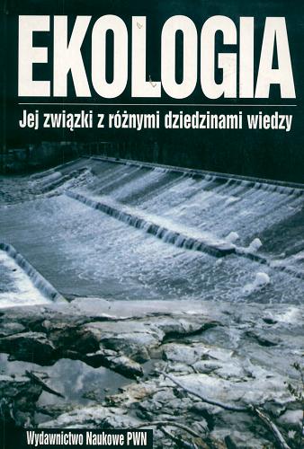 Okładka książki Ekologia :  jej związki z różnymi dziedzinami wiedzy : wybrane zagadnienia / pod red. Alicji Kurnatowskiej.