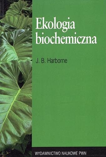 Okładka książki Ekologia biochemiczna / J. B. Harborne ; z angielskiego tłumaczył Wiesław Oleszek.