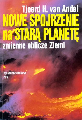 Okładka książki Nowe spojrzenie na starą planetę : zmienne oblicze Ziemi / Tjeerd H. van Andel ; przekł. Wiesław Studencki.