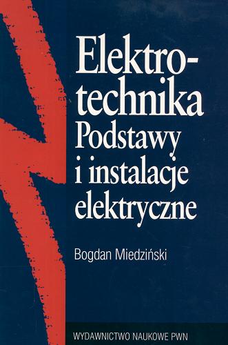 Okładka książki Elektrotechnika : podstawy i instalacje elektryczne / Bogdan Miedziński.