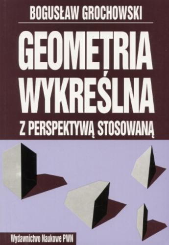 Okładka książki Geometria wykreślna z perspektywą stosowaną / Bogusław Grochowski.