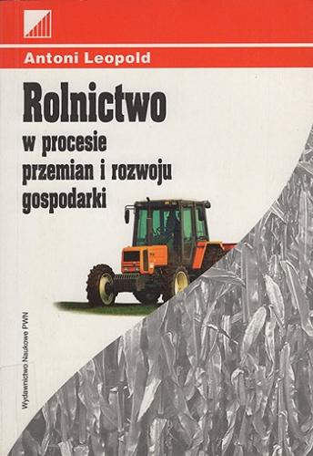 Okładka książki Rolnictwo w procesie przemian i rozwoju gospodarki / Antoni Leopold ; Fundacja Edukacyjna Przedsiębiorczości.