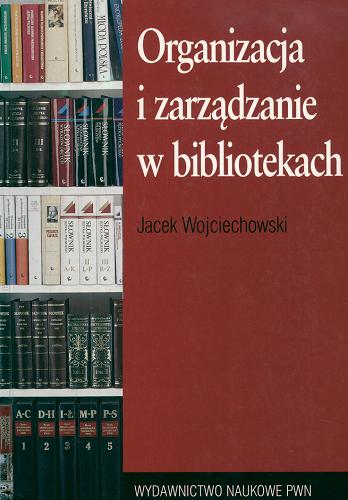 Okładka książki Organizacja i zarządzanie w bibliotekach / Jacek Wojciechowski.