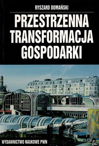 Okładka książki Przestrzenna transformacja gospodarki / Ryszard Domański.