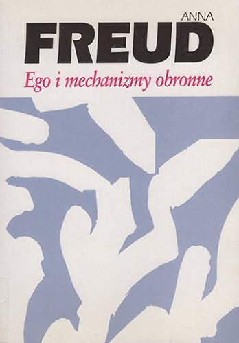 Okładka książki Ego i mechanizmy obronne / Anna Freud ; przełożyła Małgorzata Ojrzyńska.