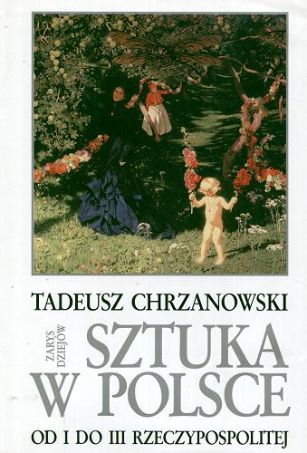 Okładka książki Sztuka w Polsce od I do III Rzeczypospolitej : zarys dziejów / Tadeusz Chrzanowski.