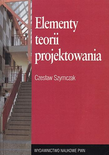 Okładka książki Elementy teorii projektowania / Czesław Szymczak.