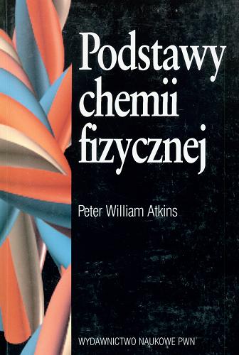 Okładka książki Podstawy chemii fizycznej / Peter William Atkins ; z ang. tł. Krzysztof Pigoń.