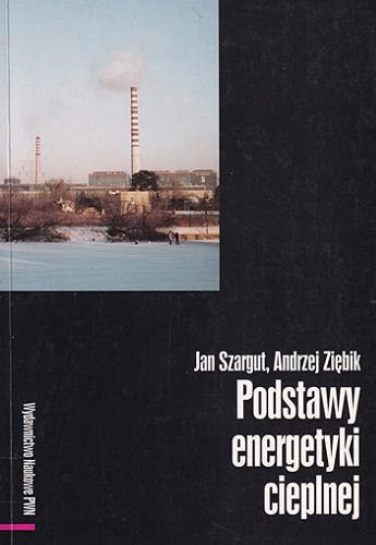 Okładka książki Podstawy energetyki cieplnej / Jan Szargut, Andrzej Ziębik.