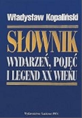 Okładka książki Słownik wydarzeń, pojęć i legend XX wieku / Władysław Kopaliński ; redakcja Zofia Wiankowska-Ładyka.