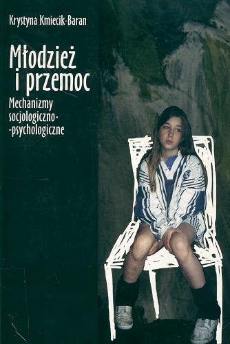 Okładka książki Młodzież i przemoc : mechanizmy socjologiczno-psycholo giczne / Krystyna Kmiecik-Baran.