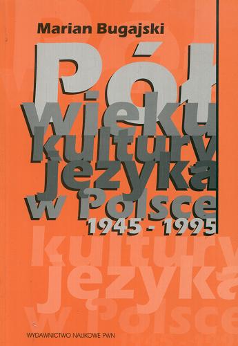 Okładka książki Pół wieku kultury języka w Polsce : (1945-1995) / Marian Bugajski.