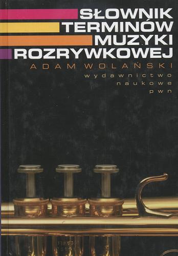 Okładka książki Słownik terminów muzyki rozrywkowej / Adam Wolański ; red. Alina Gałązka i Tomasz Karpowicz.