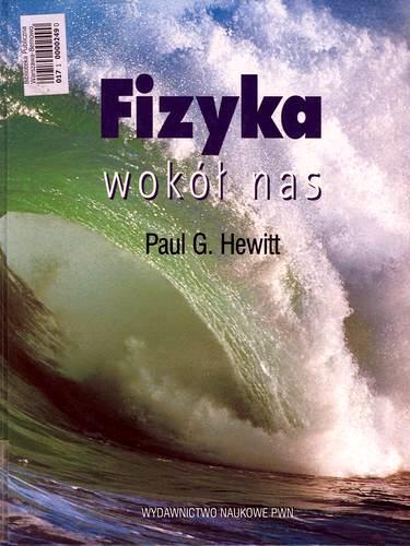 Okładka książki Fizyka wokół nas / Paul G Hewitt ; tł. Alfred Zagórski.