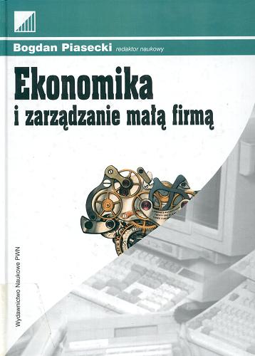 Okładka książki Ekonomika i zarządzanie małą firmą / red. Bogdan Piasecki.