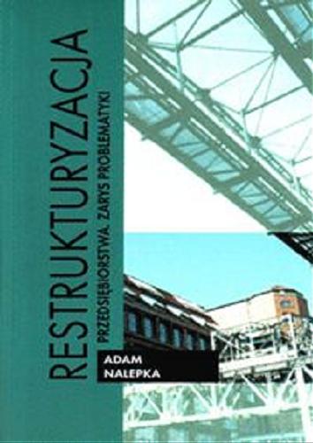 Okładka książki Restrukturyzacja przedsiębiorstwa : zarys problematyki / Adam Nalepka.