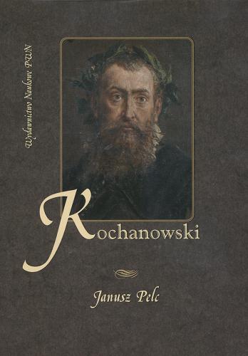 Okładka książki Kochanowski : szczyt renesansu w literaturze polskiej / Janusz Pelc.